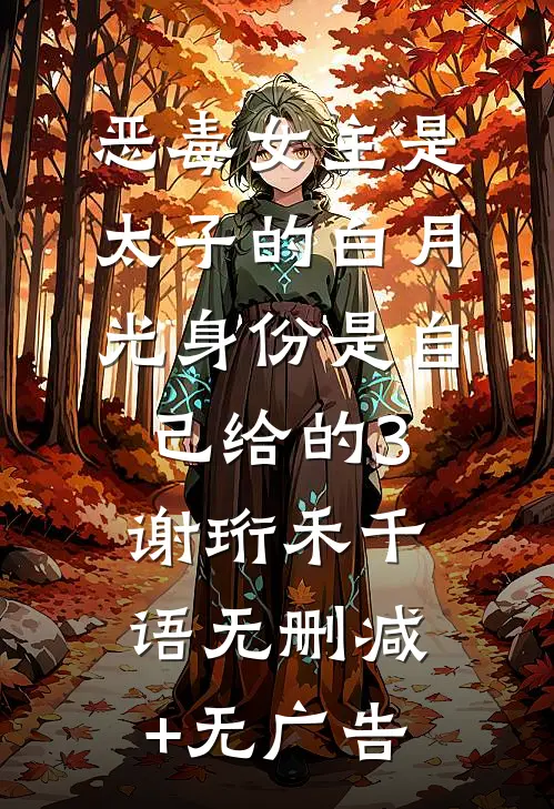 恶毒女主是太子的白月光-身份是自己给的3谢珩禾千语无删减+无广告