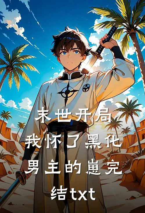 末世开局：我怀了黑化男主的崽完结txt