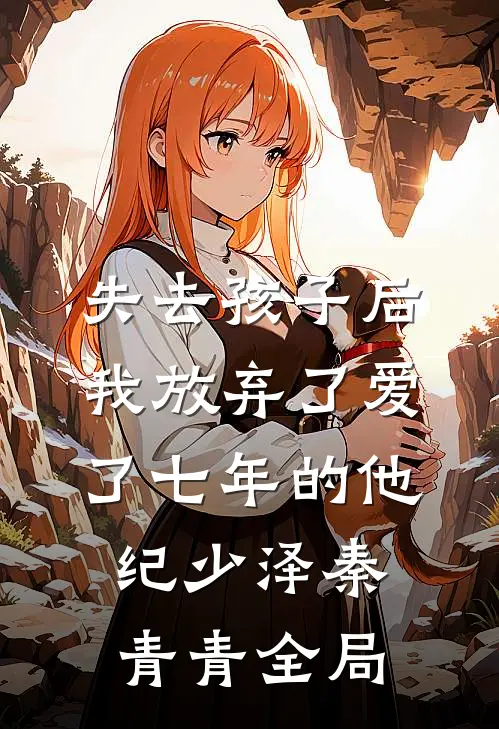 失去孩子后我放弃了爱了七年的他纪少泽秦青青全局