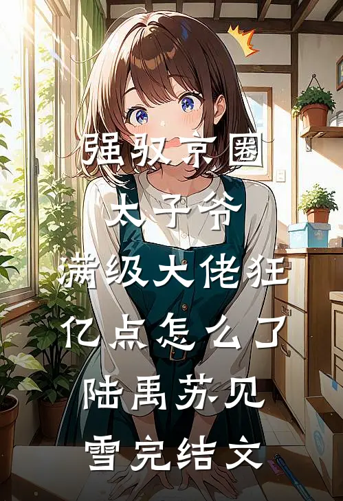 强驭京圈太子爷，满级大佬狂亿点怎么了陆禹苏见雪完结文