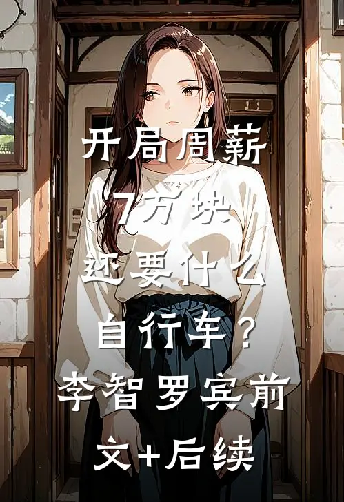 开局周薪7万块，还要什么自行车？李智罗宾前文+后续