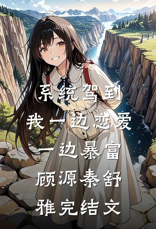 系统驾到，我一边恋爱一边暴富顾源秦舒雅完结文