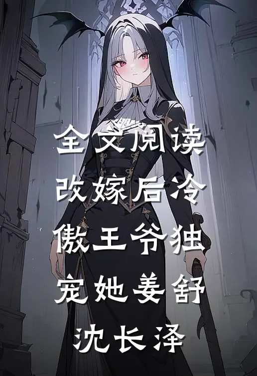 全文阅读改嫁后冷傲王爷独宠她姜舒沈长泽
