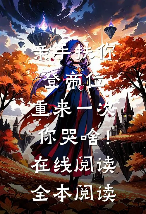 亲手扶你登帝位，重来一次你哭啥！在线阅读全本阅读
