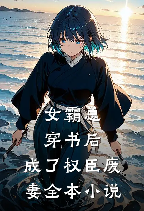 女霸总穿书后，成了权臣废妻全本小说