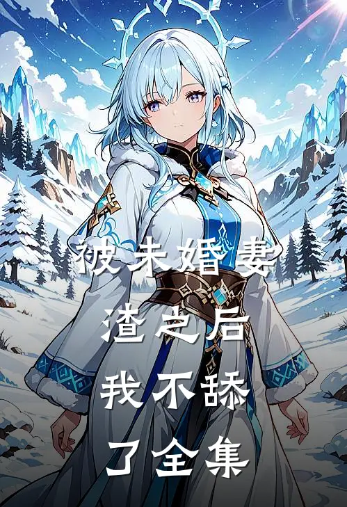 被未婚妻渣之后，我不舔了 全集