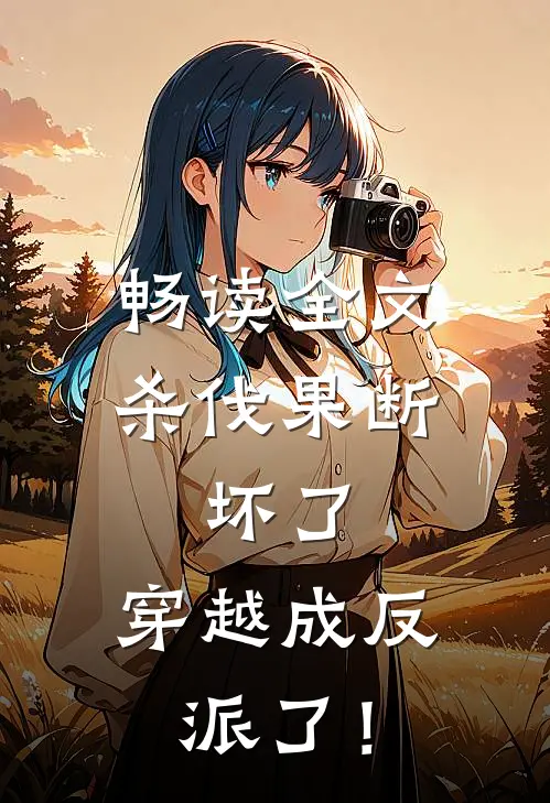畅读全文杀伐果断：坏了，穿越成反派了！