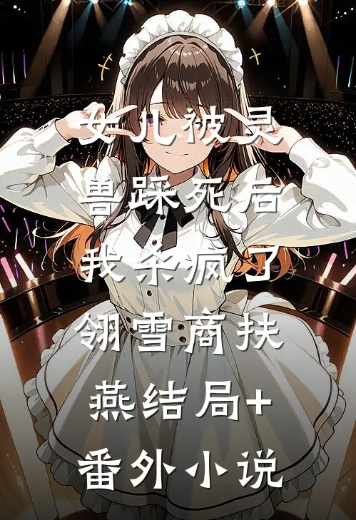 女儿被灵兽踩死后，我杀疯了翎雪商扶燕结局+番外小说