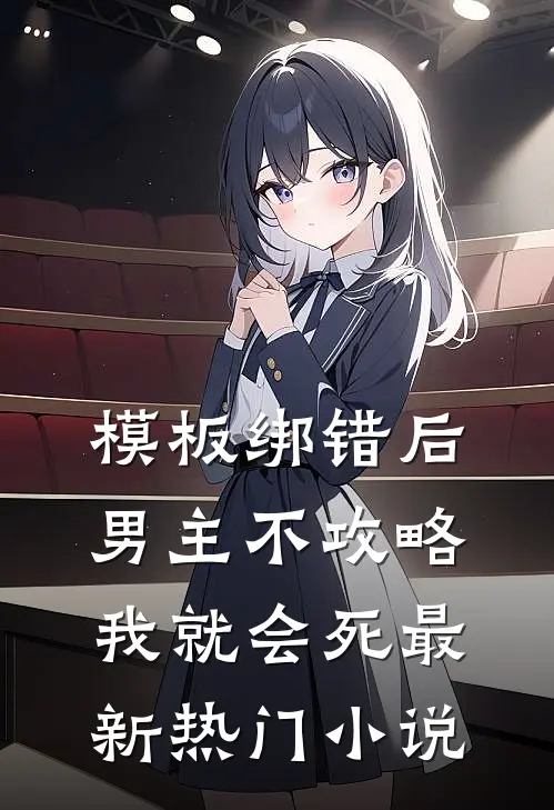 模板绑错后，男主不攻略我就会死最新热门小说