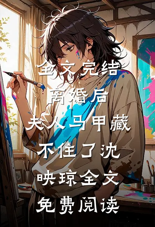 全文完结离婚后,夫人马甲藏不住了沈映琼全文免费阅读
