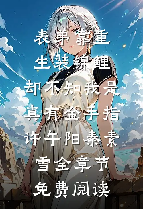 表弟靠重生装锦鲤，却不知我是真有金手指许午阳秦素雪全章节免费阅读