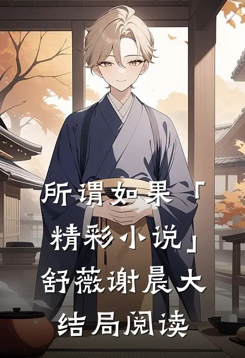 所谓如果「精彩小说」舒薇谢晨大结局阅读