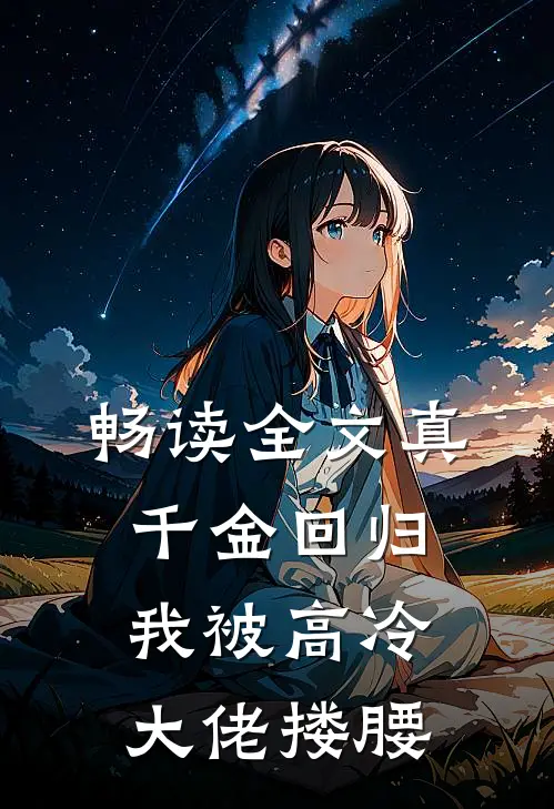 畅读全文真千金回归，我被高冷大佬搂腰