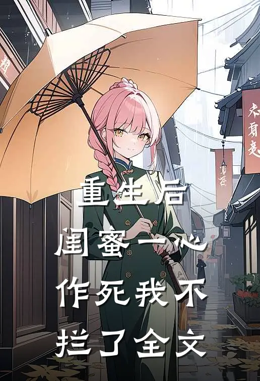 重生后，闺蜜一心作死我不拦了全文