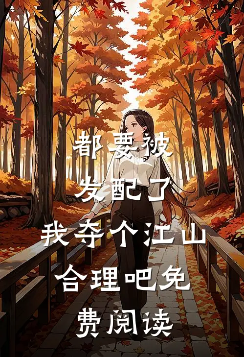 都要被发配了，我夺个江山，合理吧免费阅读