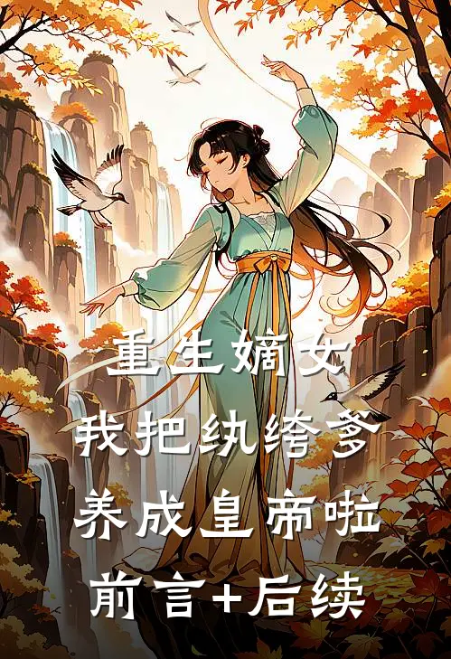 重生嫡女：我把纨绔爹养成皇帝啦前言+后续