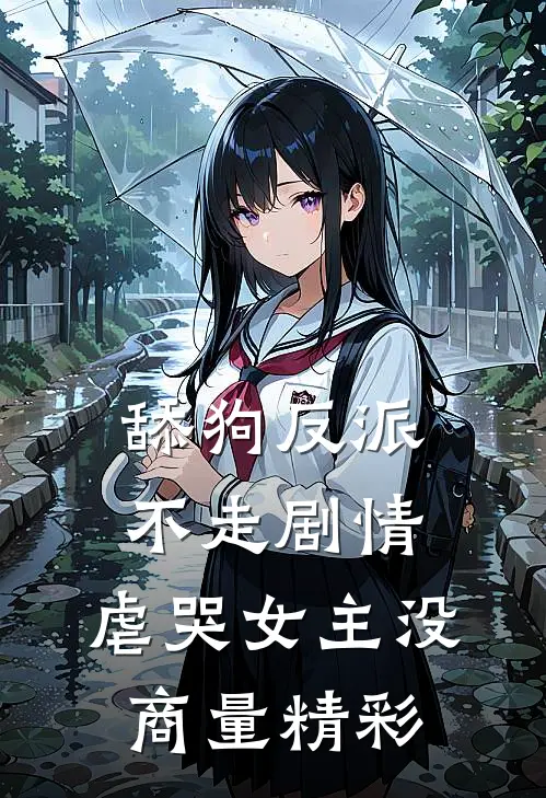 舔狗反派不走剧情，虐哭女主没商量精彩