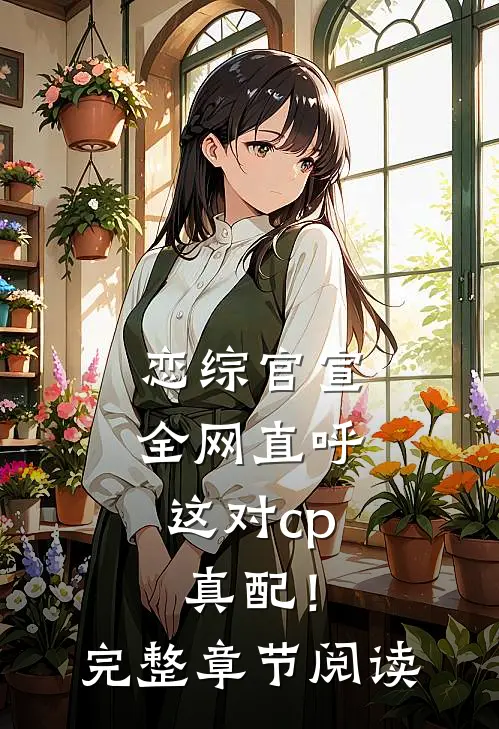 恋综官宣，全网直呼这对cp真配！完整章节阅读