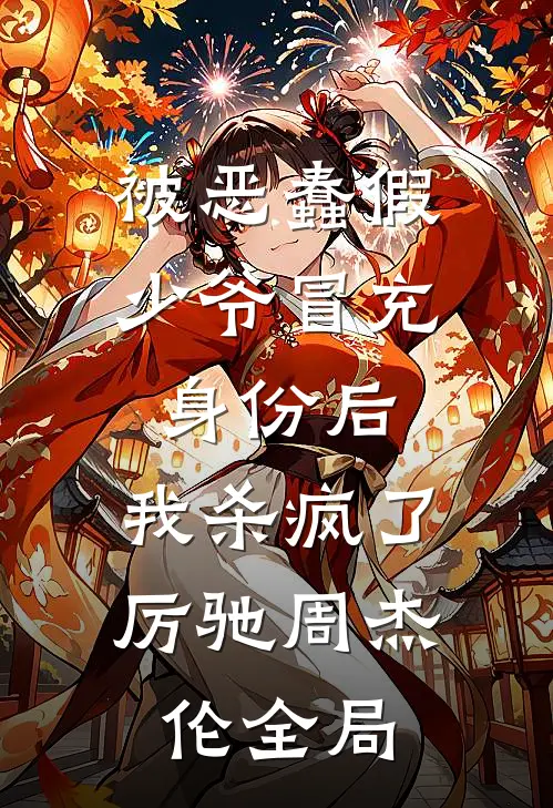 被恶蠢假少爷冒充身份后，我杀疯了厉驰周杰伦全局