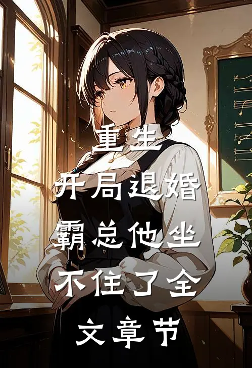 重生：开局退婚，霸总他坐不住了全文章节