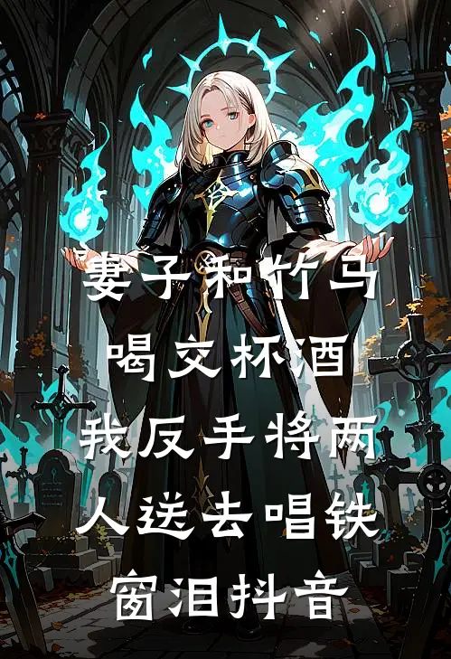 妻子和竹马喝交杯酒，我反手将两人送去唱铁窗泪抖音