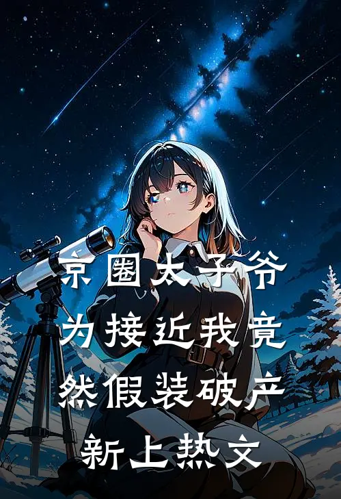 京圈太子爷为接近我竟然假装破产新上热文