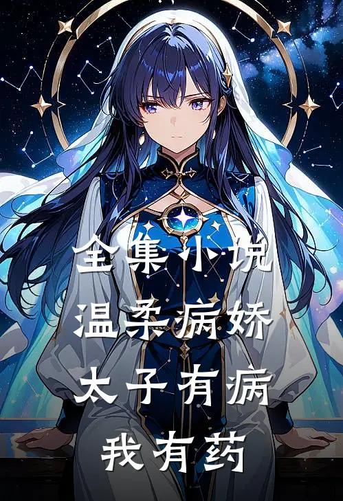 全集小说温柔病娇太子有病，我有药