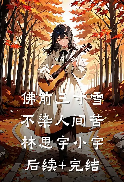 佛前三寸雪，不染人间苦林思宇小宇后续+完结