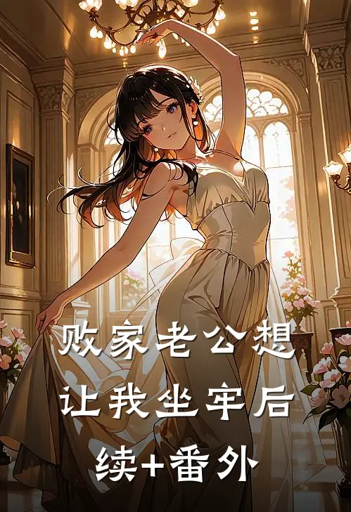 败家老公想让我坐牢后续+番外