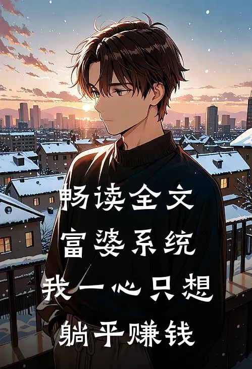 畅读全文富婆系统：我一心只想躺平赚钱