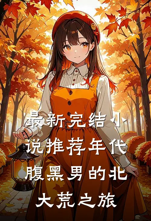 最新完结小说推荐年代：腹黑男的北大荒之旅