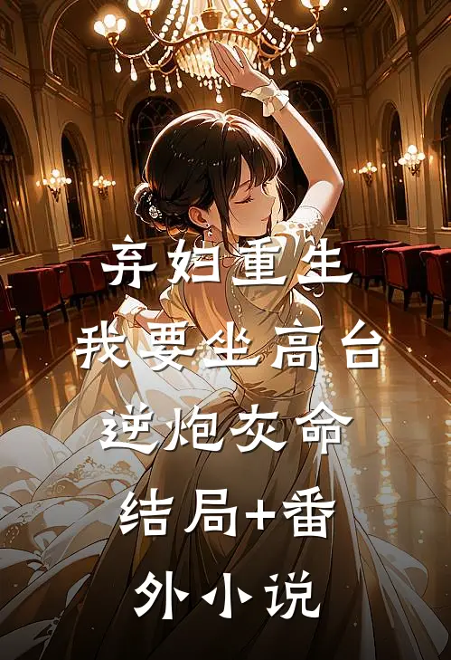 弃妇重生，我要坐高台，逆炮灰命结局+番外小说