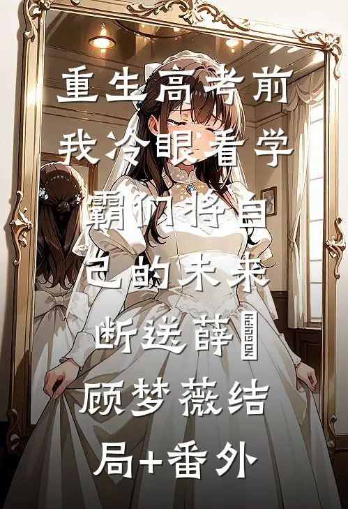 重生高考前，我冷眼看学霸们将自己的未来断送薛琤顾梦薇结局+番外