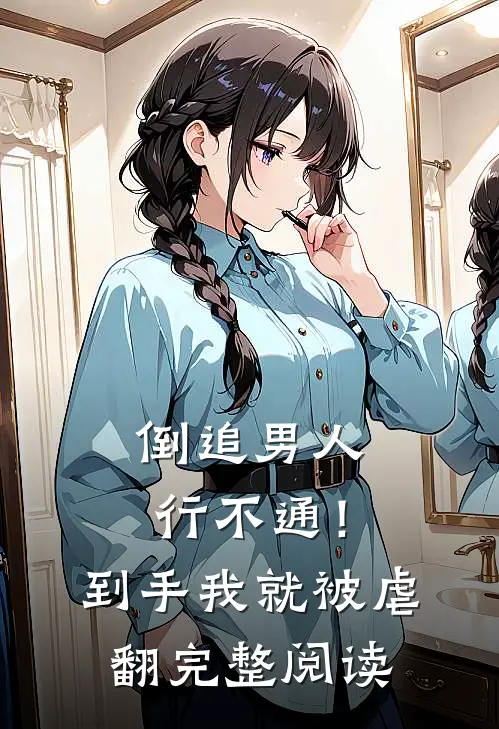 倒追男人行不通！到手我就被虐翻完整阅读
