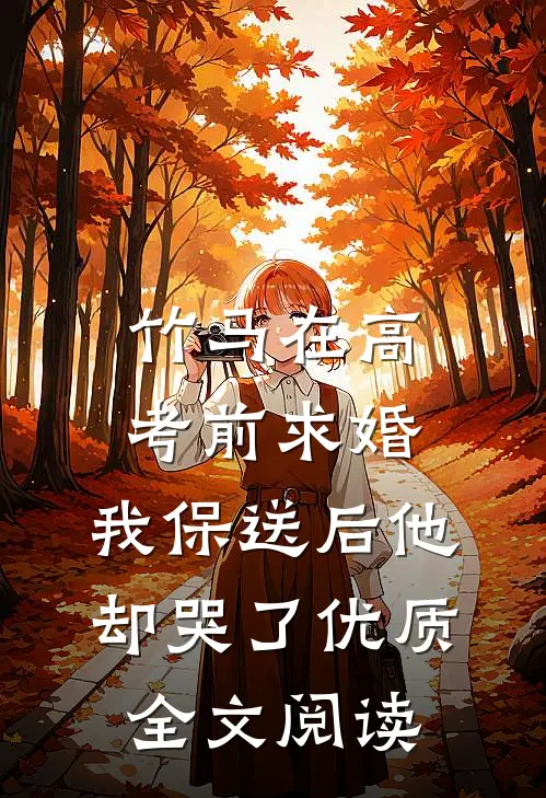 竹马在高考前求婚，我保送后他却哭了优质全文阅读