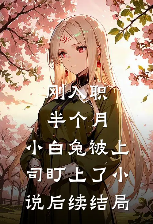 刚入职半个月，小白兔被上司盯上了小说后续结局