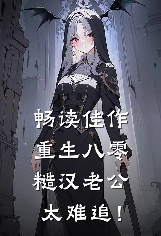 畅读佳作重生八零，糙汉老公太难追！
