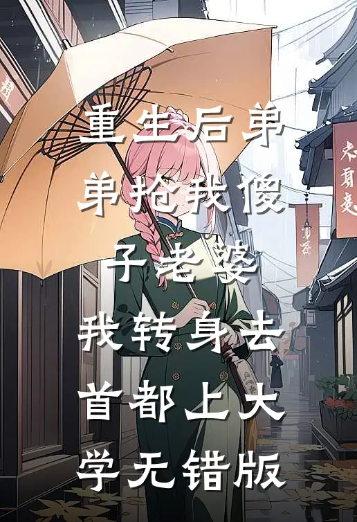 重生后弟弟抢我傻子老婆，我转身去首都上大学无错版