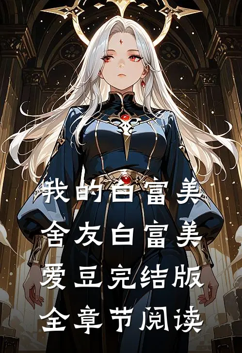 《我的白富美舍友》白富美爱豆完结版全章节阅读
