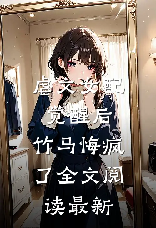 虐文女配觉醒后，竹马悔疯了全文阅读最新