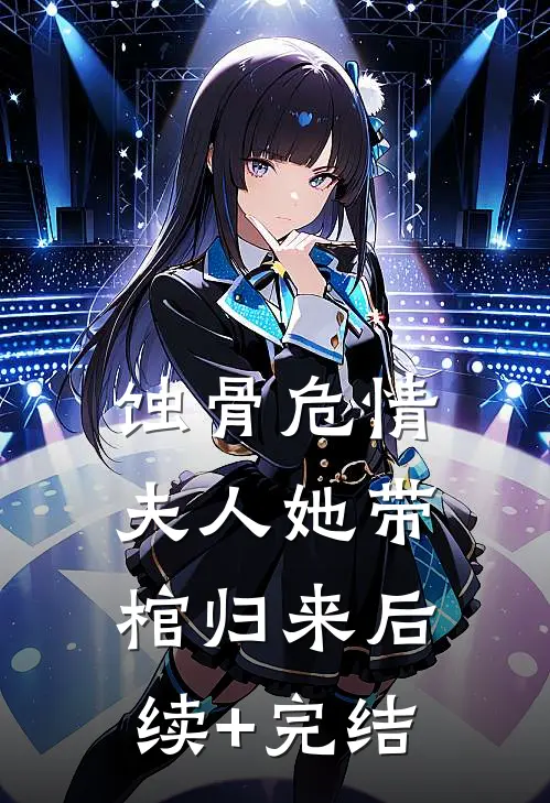 蚀骨危情：夫人她带棺归来后续+完结