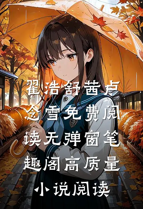 翟浩舒茜卢念雪免费阅读无弹窗笔趣阁高质量小说阅读