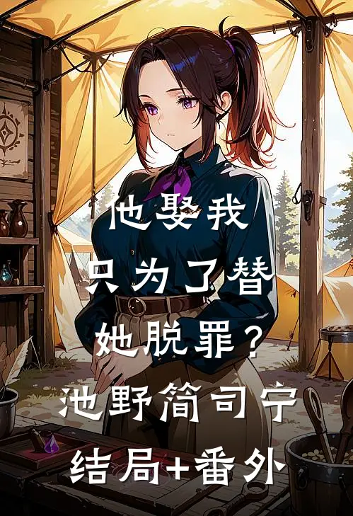 他娶我，只为了替她脱罪？池野简司宁结局+番外