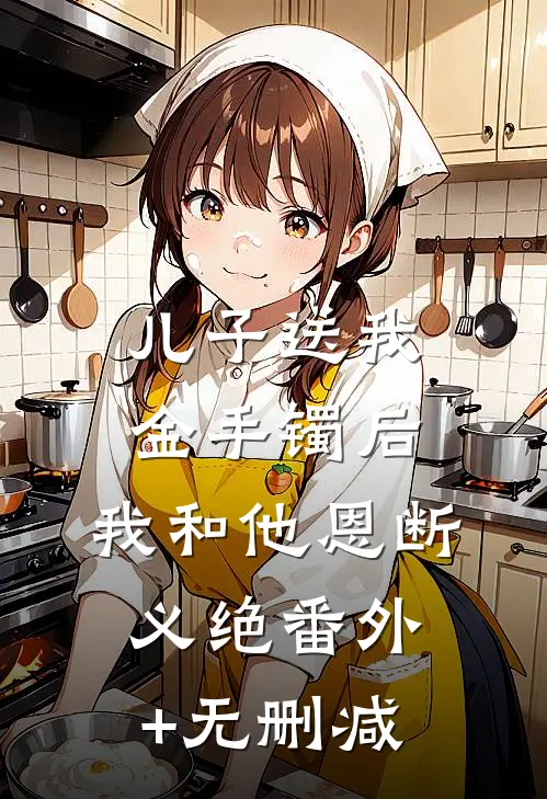 儿子送我金手镯后，我和他恩断义绝番外+无删减