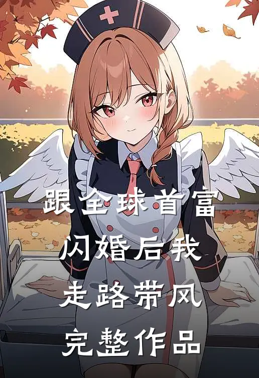 跟全球首富闪婚后我走路带风完整作品