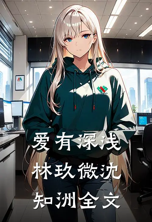 爱有深浅林玖微沈知洲全文