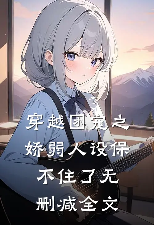 穿越团宠之娇弱人设保不住了无删减全文