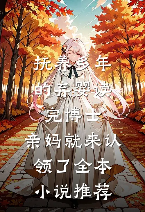 抚养多年的弃婴读完博士，亲妈就来认领了全本小说推荐