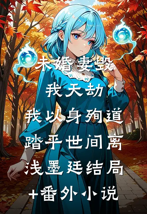 未婚妻毁我天劫，我以身殉道踏平世间离浅墨廷结局+番外小说