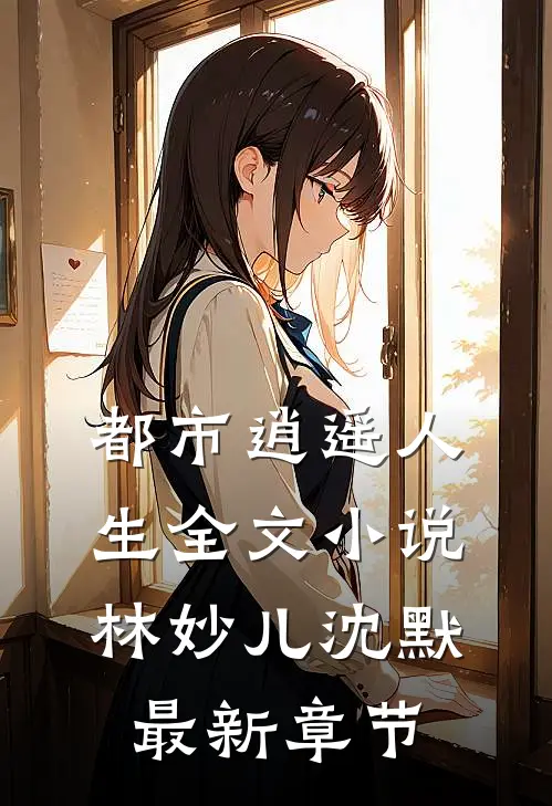 都市逍遥人生全文小说林妙儿沈默最新章节